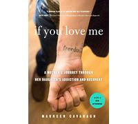 If You Love Me: A Mother's Journey Through Her Daughter's Addiction and Recovery