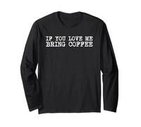 If You Love Me Bring Coffee Funny Caffeine Addict Barista Long Sleeve T-Shirt