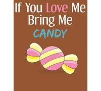 If You Love Me Bring Me Candy: Ruled Composition Notebook