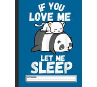 If You Love Me Let Me Sleep Cute Sleeping Cat And Panda Notebook: Cute cat lined pages, kids cats composition book, Notebook Journal for Teens Kids Students Back to School... 8.5x11 inches, 120 pages