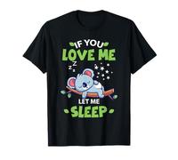 If You Love Me Let Me Sleep - Cute Sleeping Koala Funny Gift T-Shirt