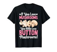 If You Love Mushrooms You Gotta Love Button Mushrooms T-Shirt