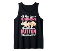 If You Love Mushrooms You Gotta Love Button Mushrooms Tank Top