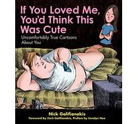 If You Loved Me You'd Think This Was Cute: Uncomfortably True Cartoons about You