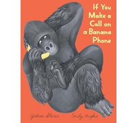If You Make a Call on a Banana Phone: A shy child dials a gorilla on a banana phone in this silly, wise picture book about friendship and reaching out