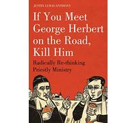If you meet George Herbert on the road, kill him: Radically Re-Thinking Priestly Ministry