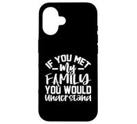 If you met my family you would understand Case for iPhone 16