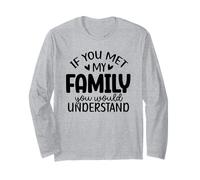 If You Met My Family You Would Understand Long Sleeve T-Shirt