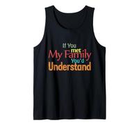 If You Met My Family You Would Understand Shirt Sarcastic Tank Top