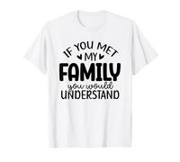 If You Met My Family You Would Understand T-Shirt
