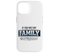 If You Met My Family You'd Understand Funny Saying Case for iPhone 14