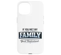 If You Met My Family You'd Understand Funny Saying Case for iPhone 15