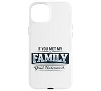 If You Met My Family You'd Understand Funny Saying Case for iPhone 15 Plus