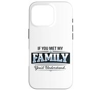 If You Met My Family You'd Understand Funny Saying Case for iPhone 16 Pro