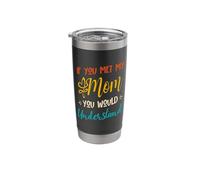 If You Met My Mom You Would Understand Funny Son Stainless Steel Insulated Tumbler