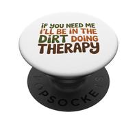 If you need me I will be in the dirt doing therapy PopSockets Adhesive PopGrip