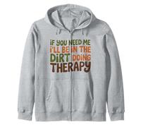 If you need me I will be in the dirt doing therapy Zip Hoodie