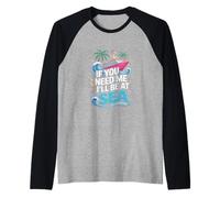 If You Need Me Ill Be at Sea Cruise Vacation Raglan Baseball Tee
