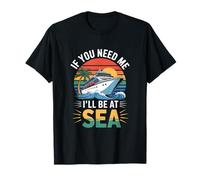 If You Need Me Ill Be at Sea Cruise Vacation T-Shirt
