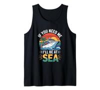 If You Need Me Ill Be at Sea Cruise Vacation Tank Top