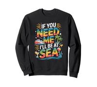 If You Need Me Ill Be At Sea Cruise Vibes Sweatshirt