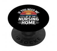 If You Need Me I'll Be At The Nursing Home - PopSockets Adhesive PopGrip