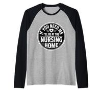 If You Need Me I'll Be at The Nursing Home - Raglan Baseball Tee