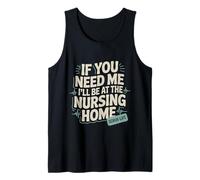 If You Need Me I'll Be At The Nursing Home -- Tank Top