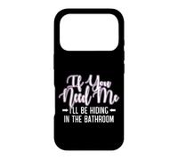 IF YOU NEED ME I'LL BE HIDING IN THE BATHROOM Case for iPhone 17 Pro