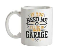 If You Need Me I'll Be in The Garage - 10oz - Ceramic Mug for Coffee/Tea