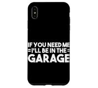 If You Need Me I'll Be In The Garage Fixing Cars Car Guy Case for iPhone XS Max