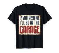If You Need Me I'll Be in The Garage Funny Mechanic T-Shirt