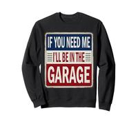 If You Need Me I'll Be In The Garage Sign For Mechanics Men Sweatshirt