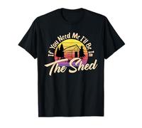 If You Need Me , I'll Be In The Shed Funny Mechanic Gardener T-Shirt