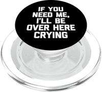 If You Need Me, I'll Be Over Here Crying - Funny Saying Cute PopSockets PopGrip for MagSafe