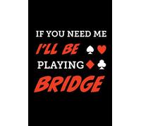 If you need me, I'll be playing bridge: Blank college-ruled lined journal (Bridge Player Notebooks)