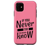 If You Never Try You Never Know - Inspirational Quote Case for iPhone 11