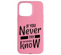 If You Never Try You Never Know - Inspirational Quote Case for iPhone 15 Pro Max