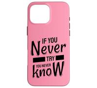 If You Never Try You Never Know - Inspirational Quote Case for iPhone 16 Pro Max