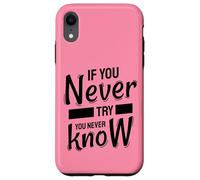 If You Never Try You Never Know - Inspirational Quote Case for iPhone XR