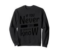 If You Never Try You Never Know - Inspirational Quote Sweatshirt