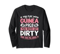 If You Play with Guinea Pigs You Both Get Dirty - Guinea Pig Long Sleeve T-Shirt
