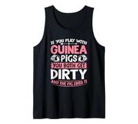 If You Play with Guinea Pigs You Both Get Dirty - Guinea Pig Tank Top