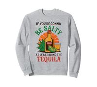 "If You’re Gonna Be Salty At Least Bring The Tequila" Funny Sweatshirt