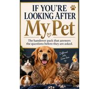 If You’re Looking After My Pet: The handover pack that answers the questions before they are asked
