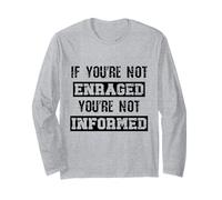 If You’re Not Enraged You’re Not Informed Activist & Justice Long Sleeve T-Shirt