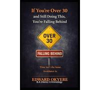If You’re Over 30 and Still Doing This, You’re Falling Behind: The Hidden Habits, Mindsets, and Patterns That Stop Adults From Growing - And How to Change Them