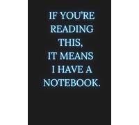 If You’re Reading This, It Means I Have A Notebook.: Funny Notebook for Teens and School-Age Children