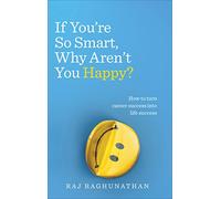 If You're So Smart, Why Aren't You Happy?: How to turn career success into life success