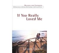 If You Really Loved Me: 100 Questions on Dating, Relationships, and Sexual Purity